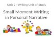 Unit 2 - Writing Unit of Study Small Moment Writing in Personal Narrative