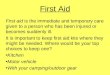 First Aid First aid is the immediate and temporary care given to a person who has been injured or becomes suddenly ill. It is important to keep first aid