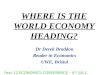 WHERE IS THE WORLD ECONOMY HEADING? Dr Derek Braddon Reader in Economics UWE, Bristol Year 12 ECONOMICS CONFERENCE – 4 TH JULY, 2005