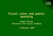 IFS Fiscal rules and public spending Gemma Tetlow Institute for Fiscal Studies 7 February 2007