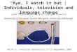 Aye, I watch it but: Individuals, television and language change Jane Stuart-Smith and Claire Timmins University of Glasgow; Queen Margaret University