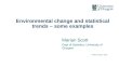 Environmental change and statistical trends – some examples Marian Scott Dept of Statistics, University of Glasgow NERC January 2014