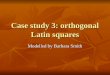 Case study 3: orthogonal Latin squares Modelled by Barbara Smith