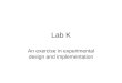 Lab K An exercise in experimental design and implementation