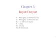 1 Input/Output Chapter 5 5.1 Principles of I/O hardware 5.2 Principles of I/O software 5.3 I/O software layers 5.4 Disks 5.5 Clocks 5.6-8 Terminals