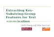 Extracting Key-Substring-Group Features for Text Classification Dell Zhang and Wee Sun Lee KDD2006