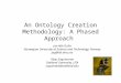 An Ontology Creation Methodology: A Phased Approach Jon Atle Gulla Norwegian University of Science and Technology; Norway jag@idi.ntnu.no Vijay Sugumaran