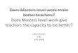 Does Masters level work make better teachers? Does Masters level work give teachers the capacity to be better? Clare Brooks IOE GTE 2009
