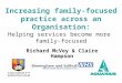 Richard McVey & Claire Hampson Increasing family-focused practice across an Organisation: Helping services become more family-focused