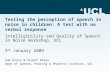 Testing the perception of speech in noise in children: A test with no verbal response Intelligibility and Quality of Speech in Noise Workshop, UCL 9 th