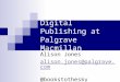 Digital Publishing at Palgrave Macmillan Alison Jones  @palgrave.com @bookstothesky