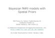Bayesian fMRI models with Spatial Priors Will Penny (1), Nelson Trujillo-Barreto (2) Guillaume Flandin (1) Stefan Kiebel(1), Karl Friston (1) (1) Wellcome