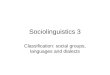 Sociolinguistics 3 Classification: social groups, languages and dialects