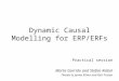 Dynamic Causal Modelling for ERP/ERFs Practical session Marta Garrido and Stefan Kiebel Thanks to James Kilner and Karl Friston