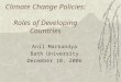 1 Climate Change Policies: Roles of Developing Countries Anil Markandya Bath University December 10, 2006