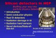 Jaap Velthuis (University of Bristol)1 Silicon detectors in HEP Introduction Semi-conductor physics Real Si detectors Radiation damage in Si Radiation