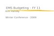 EMS Budgeting – FY 11 Kim Harvey Winter Conference - 2009