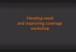 Meeting need and improving coverage workshop. Meeting need: calculating and improving coverage