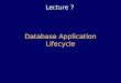 Database Application Lifecycle Lecture 7. 2 2 Lectures Objectives Put all the previous lectures into context (Conceptual and Logical Design, Normalisation