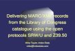 Delivering MARC/XML records from the Library of Congress catalogue using the open protocols SRW/U and Z39.50 Mike Taylor, Index Data mike@indexdata.com