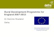 Rural Development Programme for England 2007-2013 Dr Dominic Rowland Defra The European Agricultural Fund for Rural Development: Europe investing in rural