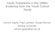 Youth Transitions in the 1990s: Evidence from the Youth Cohort Study Vernon Gayle, Paul Lambert, Susan Murray Stirling University vernon.gayle@stir.ac.uk