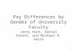 1 Pay Differences by Gender of University Faculty Jenny Hunt, Daniel Parent, and Michael R. Smith