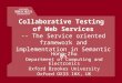 Collaborative Testing of Web Services -- The Service oriented framework and implementation in Semantic WS Hong Zhu Department of Computing and Electronics