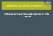 Decisions, decisions, decisions … Defining key learning approaches in this course