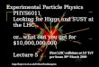 5th May 2011Fergus Wilson, RAL1 Experimental Particle Physics PHYS6011 Looking for Higgs and SUSY at the LHC or...what can you get for $10,000,000,000