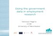 1 Using the government data in employment research Vanessa Higgins CCSR University of Manchester