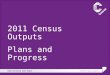 2011 Census Outputs Plans and Progress. CONTENTS Aims for 2011 Census Outputs Strategy Development User Consultation Next Steps