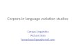 Corpora in language variation studies Corpus Linguistics Richard Xiao lancsxiaoz@googlemail.com