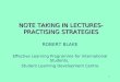 1 NOTE TAKING IN LECTURES- PRACTISING STRATEGIES ROBERT BLAKE Effective Learning Programme for International Students, Student Learning Development Centre
