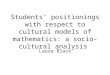 Students positionings with respect to cultural models of mathematics: a socio-cultural analysis Laura Black