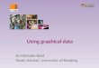 Using graphical data Dr Michelle Reid Study Adviser, University of Reading