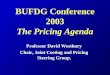 BUFDG Conference 2003 The Pricing Agenda Professor David Westbury Chair, Joint Costing and Pricing Steering Group