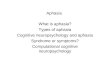 Aphasia What is aphasia? Types of aphasia Cognitive neuropsychology and aphasia Syndrome or symptoms? Computational cognitive neuropsychology