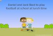 Daniel and Jack liked to play football at school at lunch time © Tracy Johnson and Kathy Greenwood 2011