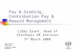 Town Clerks Department Corporate Human Resources Pay & Grading, Contribution Pay & Reward Management Libby Grant, Head of Strategic HR Services 5 th March
