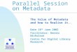 Parallel Session on Metadata The Value of Metadata and how to Realise it.. Date 18 th June 2002 Facilitator: Dennis Nicholson Centre for Digital Library