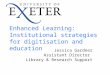 Enhanced Learning: Institutional strategies for digitisation and education Jessica Gardner Assistant Director Library & Research Support
