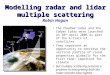 Modelling radar and lidar multiple scattering Modelling radar and lidar multiple scattering Robin Hogan The CloudSat radar and the Calipso lidar were launched