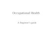 Occupational Health A Beginners guide. Occupational Medicine A speciality concerned with the recognition, prevention and control of work on health and