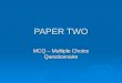 PAPER TWO MCQ – Multiple Choice Questionnaire. What do you want from MCQ preparation? Table as a group (get to know your neighbour) Table as a group (get