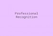 Professional Recognition. Professional Recognition and the Higher Education Academy The HEA provides a means of gaining professional recognition for your