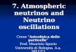 7. 7. Atmospheric neutrinos and Neutrino oscillations Corso Astrofisica delle particelle Prof. Maurizio Spurio Università di Bologna. A.a. 2011/12