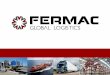 About us FERMAC GLOBAL LOGISTICS was created back in 2007 as a sister company of FERMAC CARGO to integrate the need to a whole supply chain management