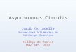 Asynchronous Circuits Jordi Cortadella Universitat Politècnica de Catalunya, Barcelona Collège de France May 14 th, 2013
