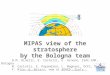 MIPAS view of the stratosphere by the Bologna team B.M. Dinelli, E. Castelli, E. Arnone, ISAC-CNR, Bologna M. Carlotti, E. Papandrea, L. Magnani, DCFI,